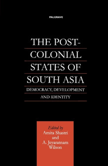 The Post-Colonial States of South Asia : Democracy, Development and Identity