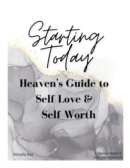 Starting Today : Heaven's Guide to Self Love & Self Worth