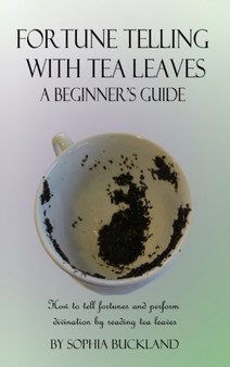 Fortune Telling with Tea Leaves - A Beginner's Guide : How to tell fortunes and perform divination by reading tea leaves (Tasseography) (Hardcover)