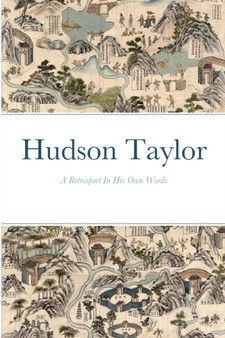 Hudson Taylor : A Retrospective In His Own Words