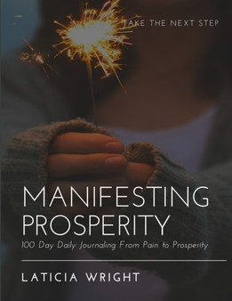 Manifesting Prosperity : 100 Day Daily Journaling From Pain To Prosperity