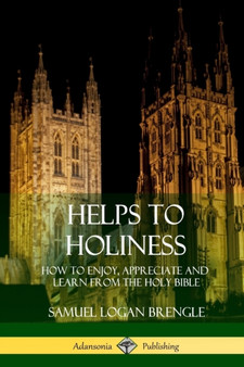 Helps to Holiness : How to Enjoy, Appreciate and Learn from the Holy Bible