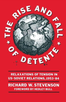 The Rise and Fall of Detente : Relaxations of Tension in US-Soviet Relations 1953-84