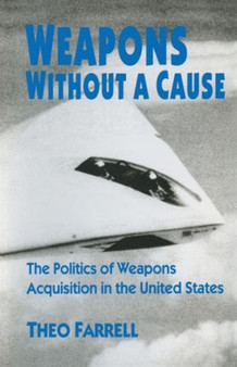 Weapons without a Cause : The Politics of Weapons Acquisition in the United State