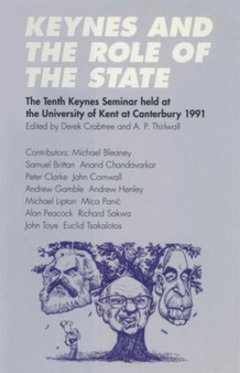 Keynes and the Role of the State : The Tenth Keynes Seminar held at the University of Kent at Canterbury, 1991