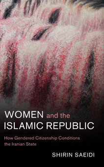 Women and the Islamic Republic : How Gendered Citizenship Conditions the Iranian State