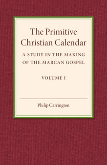 The Primitive Christian Calendar : A Study in the Making of the Marcan Gospel