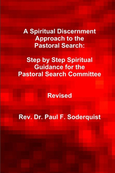 A Spiritual Discernment Approach to the Pastoral Search : Step by Step Spiritual Guidance for the Pastoral Search Committee