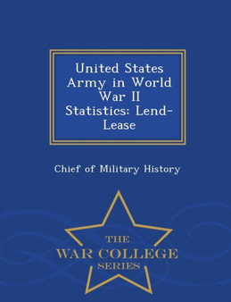 United States Army in World War II Statistics : Lend-Lease - War College Series United States Army in World War II Statistics : Lend-Lease - War College Series