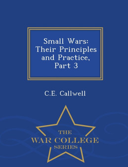 Small Wars : Their Principles and Practice, Part 3 - War College Series
