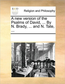 A New Version of the Psalms of David, ... by N. Brady, ... and N. Tate, ...