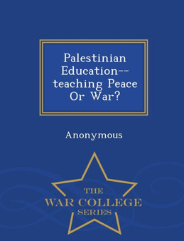 Palestinian Education--Teaching Peace or War? - War College Series