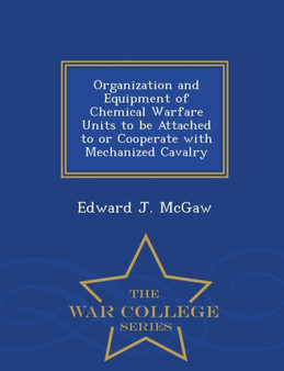 Organization and Equipment of Chemical Warfare Units to Be Attached to or Cooperate with Mechanized Cavalry - War College Series