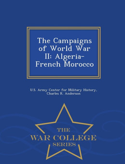 The Campaigns of World War II : Algeria-French Morocco - War College Series