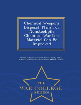 Chemical Weapons Disposal : Plans for Nonstockpile Chemical Warfare Materiel Can Be Improved - War College Series