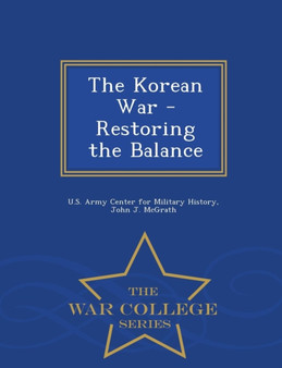 The Korean War - Restoring the Balance - War College Series