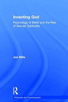 Inventing God : Psychology of Belief and the Rise of Secular Spirituality