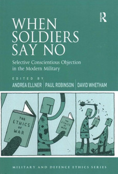 When Soldiers Say No : Selective Conscientious Objection in the Modern Military