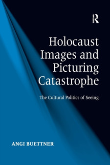 Holocaust Images and Picturing Catastrophe : The Cultural Politics of Seeing