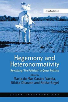 Hegemony and Heteronormativity : Revisiting 'The Political' in Queer Politics