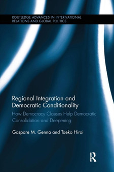 Regional Integration and Democratic Conditionality : How Democracy Clauses Help Democratic Consolidation and Deepening