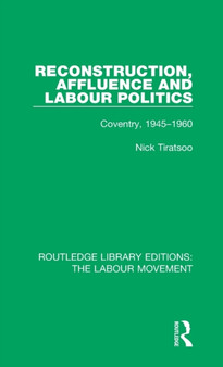 Reconstruction, Affluence and Labour Politics : Coventry, 1945-1960