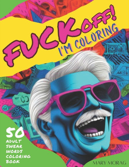 FUCK OFF! I'm Coloring : 50 Adult swear words coloring book by Mary Morag - Paperback
