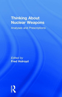 Thinking About Nuclear Weapons : Analyses and Prescriptions