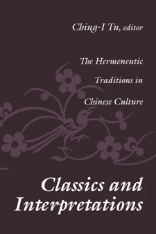 Classics and Interpretations : The Hermeneutic Traditions in Chinese Culture