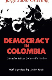 Democracy in Colombia : Clientelistic Politics and Guerrilla Warfare