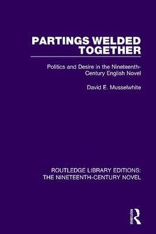 Partings Welded Together : Politics and Desire in the Nineteenth-Century English Novel
