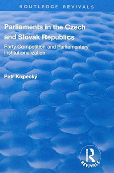 Parliaments in the Czech and Slovak Republics : Party Competition and Parliamentary Institutionalization