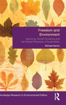Freedom and Environment : Autonomy, Human Flourishing and the Political Philosophy of Sustainability Freedom and Environment : Autonomy, Human Flourishing and the Political Philosophy of Sustainability