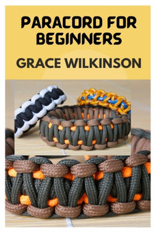 Paracord for Beginners : A Step by Step Guide on How to Make Paracord by Grace Wilkinson - Paperback