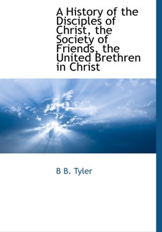 A History of the Disciples of Christ, the Society of Friends, the United Brethren in Christ