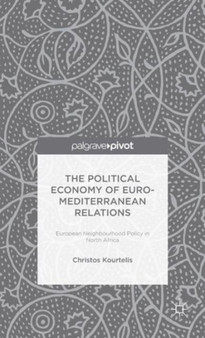 The Political Economy of Euro-Mediterranean Relations : European Neighbourhood Policy in North Africa