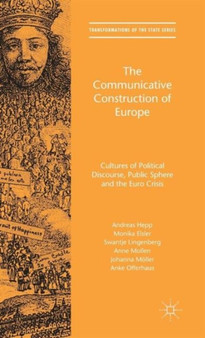 The Communicative Construction of Europe : Cultures of Political Discourse, Public Sphere, and the Euro Crisis