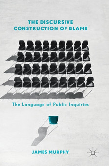 The Discursive Construction of Blame : The Language of Public Inquiries