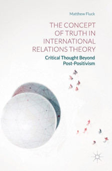 The Concept of Truth in International Relations Theory : Critical Thought Beyond Post-Positivism The Concept of Truth in International Relations Theory : Critical Thought Beyond Post-Positivism