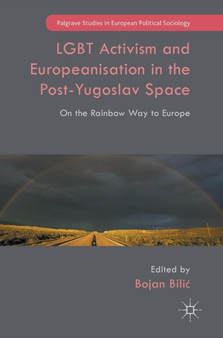 LGBT Activism and Europeanisation in the Post-Yugoslav Space : On the Rainbow Way to Europe