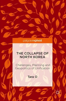 The Collapse of North Korea : Challenges, Planning and Geopolitics of Unification