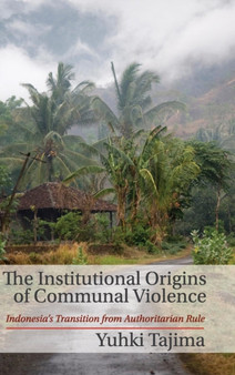 The Institutional Origins of Communal Violence : Indonesia's Transition from Authoritarian Rule
