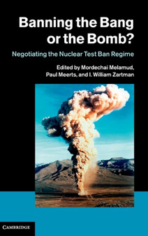Banning the Bang or the Bomb? : Negotiating the Nuclear Test Ban Regime