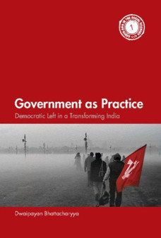Government as Practice : Democratic Left in a Transforming India