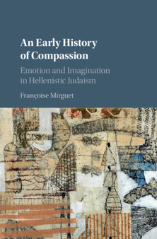 An Early History of Compassion : Emotion and Imagination in Hellenistic Judaism
