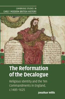 The Reformation of the Decalogue : Religious Identity and the Ten Commandments in England, c.1485-1625 The Reformation of the Decalogue : Religious Identity and the Ten Commandments in England, c.1485-1625