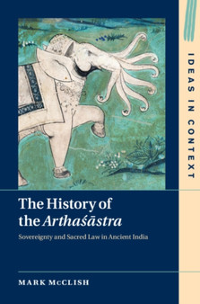 The History of the Arthasastra : Sovereignty and Sacred Law in Ancient India