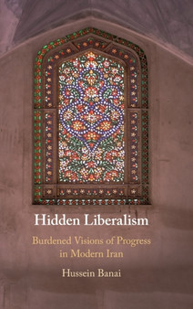 Hidden Liberalism : Burdened Visions of Progress in Modern Iran