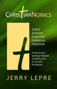 ChristianNOMICS : God's Master Plan for Financial Freedom: Practical and Spiritual Wisdom to build a Life of Joy and Prosperity