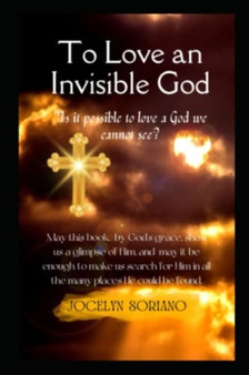 To Love An Invisible God : Falling For The Intimate Love Of Jesus